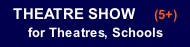 THEATRE SHOW     (5+) for Theatres, Schools