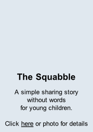 The Squabble A simple sharing story  without words  for young children.  Click here or photo for details